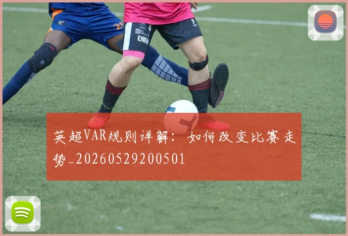 英超VAR规则详解：如何改变比赛走势_20260529200501