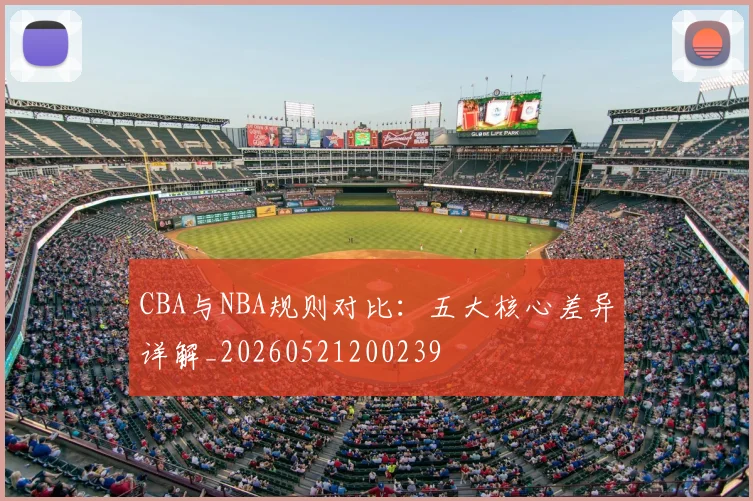 CBA与NBA规则对比：五大核心差异详解_20260521200239
