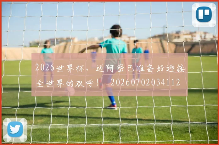 2026世界杯，迈阿密已准备好迎接全世界的欢呼！_20260702034112