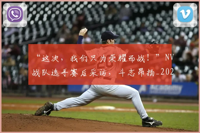 “这次，我们只为荣耀而战！”NV战队选手赛后采访，斗志昂扬_20260530144041