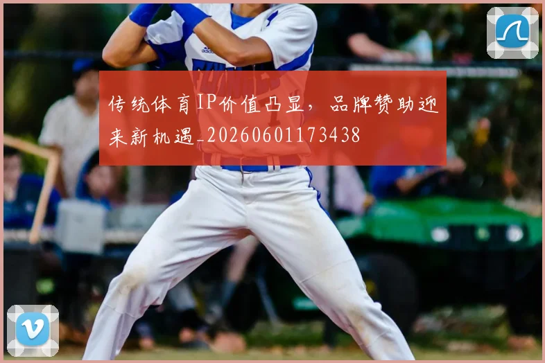 传统体育IP价值凸显，品牌赞助迎来新机遇_20260601173438